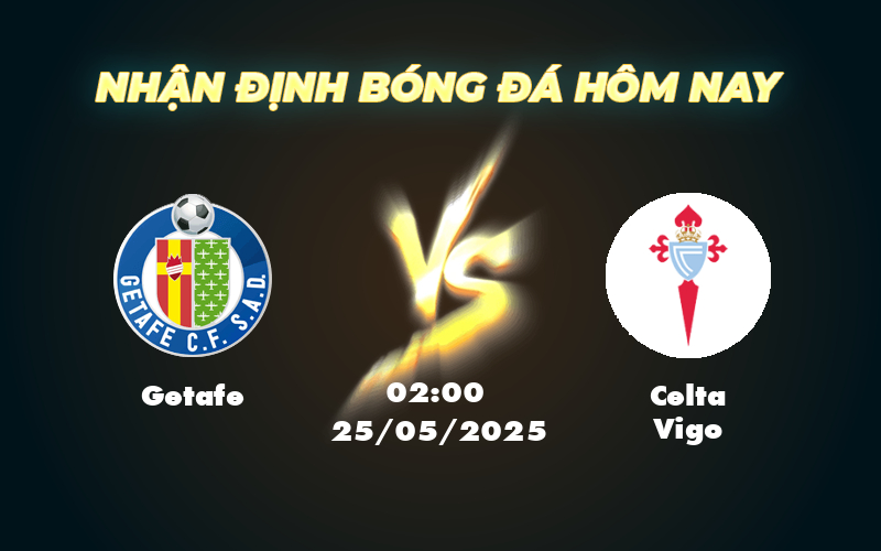 Nhận định soi kèo Getafe vs Celta Vigo 02:00 ngày 25/05 Cuộc đối đầu cân tài cân sức 1 getafe celta vigo 25 05 la liga