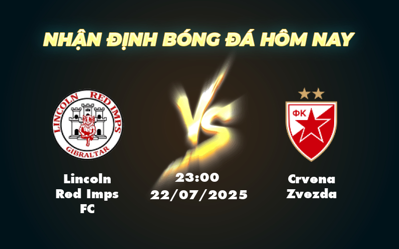 Nhận định Soi kèo Lincoln Red Imps FC vs Crvena Zvezda Thách thức lớn cho đội bóng chủ nhà 1 lincoln red imps fc crvena zvezda 22 07 c1