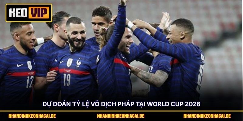 Phân Tích Tỷ Lệ Vô Địch Pháp & Điểm Mạnh Tại World Cup 2026 4 Dự đoán tỷ lệ vô địch Pháp tại World Cup 2026